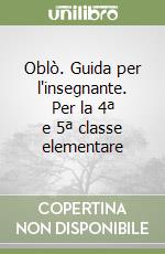 Oblò. Guida per l'insegnante. Per la 4ª e 5ª classe elementare libro