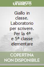 Giallo in classe. Laboratorio per scrivere. Per la 4ª e 5ª classe elementare libro