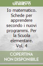 Io matematico. Schede per apprendere secondo i nuovi programmi. Per la Scuola elementare. Vol. 4 libro