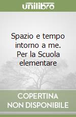 Spazio e tempo intorno a me. Per la Scuola elementare