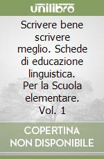 Scrivere bene scrivere meglio. Schede di educazione linguistica. Per la Scuola elementare. Vol. 1 libro