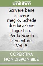 Scrivere bene scrivere meglio. Schede di educazione linguistica. Per la Scuola elementare. Vol. 5 libro