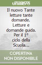 Il nuovo Tante letture tante domande. Letture e domande guida. Per il 1° ciclo della Scuola elementare libro