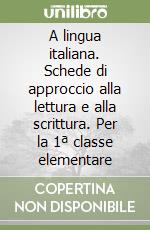 A lingua italiana. Schede di approccio alla lettura e alla scrittura. Per la 1ª classe elementare libro