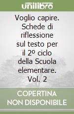 Voglio capire. Schede di riflessione sul testo per il 2º ciclo della Scuola elementare. Vol. 2 libro