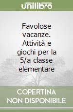 Favolose vacanze. Attività e giochi per la 5/a classe elementare libro
