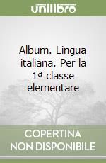 Album. Lingua italiana. Per la 1ª classe elementare