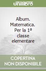 Album. Matematica. Per la 1ª classe elementare libro