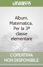 Album. Matematica. Per la 3ª classe elementare libro