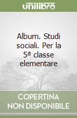 Album. Studi sociali. Per la 5ª classe elementare libro