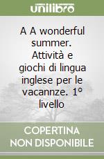 A A wonderful summer. Attività e giochi di lingua inglese per le vacannze. 1° livello libro