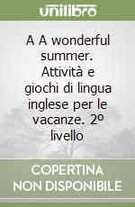 A A wonderful summer. Attività e giochi di lingua inglese per le vacanze. 2º livello libro