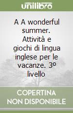 A A wonderful summer. Attività e giochi di lingua inglese per le vacanze. 3º livello libro