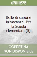 Bolle di sapone in vacanza. Per la Scuola elementare (5) libro