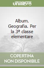 Album. Geografia. Per la 3ª classe elementare libro