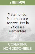 Matemondo. Matematica e scienze. Per la 2ª classe elementare libro