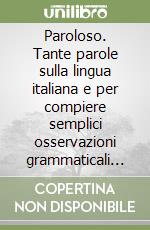 Paroloso. Tante parole sulla lingua italiana e per compiere semplici osservazioni grammaticali in classe. Per la 1ª classe elementare