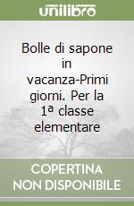 Bolle di sapone in vacanza-Primi giorni. Per la 1ª classe elementare libro