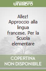 Allez! Approccio alla lingua francese. Per la Scuola elementare libro