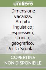 Dimensione vacanza. Ambito linguistico; espressivo; storico; geografico. Per la Scuola elementare. Vol. 2 libro