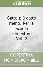 Gatto più gatto meno. Per la Scuola elementare. Vol. 2 libro