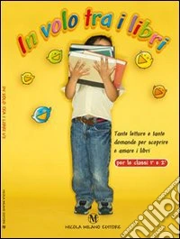 In volo tra i libri. Tante letture e tante domande per scoprire e amare i libri. Per la Scuola elementare libro