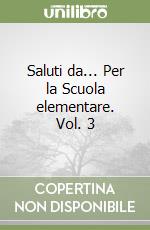 Saluti da... Per la Scuola elementare. Vol. 3 libro