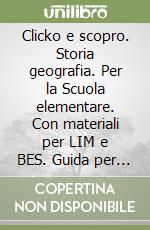 Clicko e scopro. Storia geografia. Per la Scuola elementare. Con materiali per LIM e BES. Guida per l'insegnante. Con CD-ROM libro