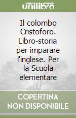 Il colombo Cristoforo. Libro-storia per imparare l'inglese. Per la Scuola elementare