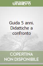 Guida 5 anni. Didattiche a confronto libro