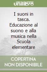 I suoni in tasca. Educazione al suono e alla musica nella Scuola elementare libro