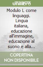 Modulo L come linguaggi. Lingua italiana, educazione all'immagine, educazione al suono e alla musica. Guida (4) libro