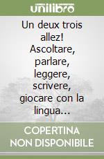 Un deux trois allez! Ascoltare, parlare, leggere, scrivere, giocare con la lingua francese. Guida. Per il 2º ciclo. Con 3 audiocassette libro