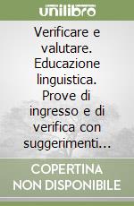 Verificare e valutare. Educazione linguistica. Prove di ingresso e di verifica con suggerimenti per la valutazione e il recupero. Per il 1º ciclo libro