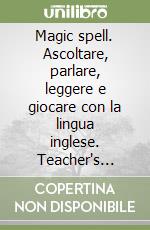 Magic spell. Ascoltare, parlare, leggere e giocare con la lingua inglese. Teacher's guide. Per il 2º ciclo libro