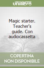 Magic starter. Teacher's guide. Con audiocassetta