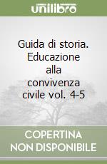 Guida di storia. Educazione alla convivenza civile vol. 4-5 libro