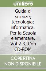 Guida di scienze; tecnologia; informatica. Per la Scuola elementare. Vol 2-3. Con CD-ROM libro