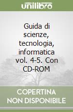 Guida di scienze, tecnologia, informatica vol. 4-5. Con CD-ROM