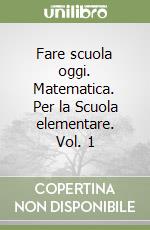 Fare scuola oggi. Matematica. Per la Scuola elementare. Vol. 1 libro