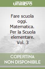 Fare scuola oggi. Matematica. Per la Scuola elementare. Vol. 3 libro