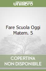 Fare Scuola Oggi Matem. 5 libro