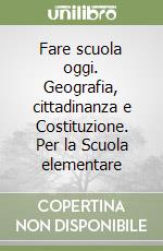 Fare scuola oggi. Geografia, cittadinanza e Costituzione. Per la Scuola elementare libro