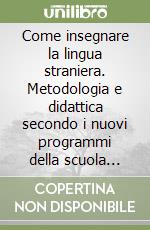 Come insegnare la lingua straniera. Metodologia e didattica secondo i nuovi programmi della scuola elementare libro