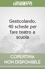 Gesticolando. 40 schede per fare teatro a scuola libro