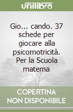 Gio... cando. 37 schede per giocare alla psicomotricità. Per la Scuola materna