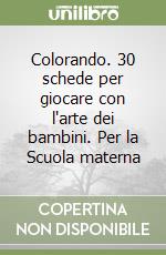 Colorando. 30 schede per giocare con l'arte dei bambini. Per la Scuola materna