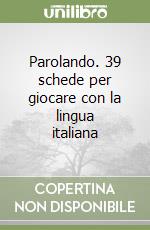 Parolando. 39 schede per giocare con la lingua italiana libro