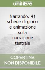 Narrando. 41 schede di gioco e animazione sulla narrazione teatrale libro