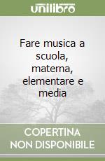 Fare musica a scuola, materna, elementare e media libro